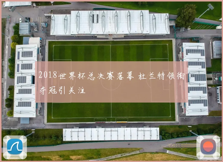 2018世界杯总决赛落幕 杜兰特领衔夺冠引关注