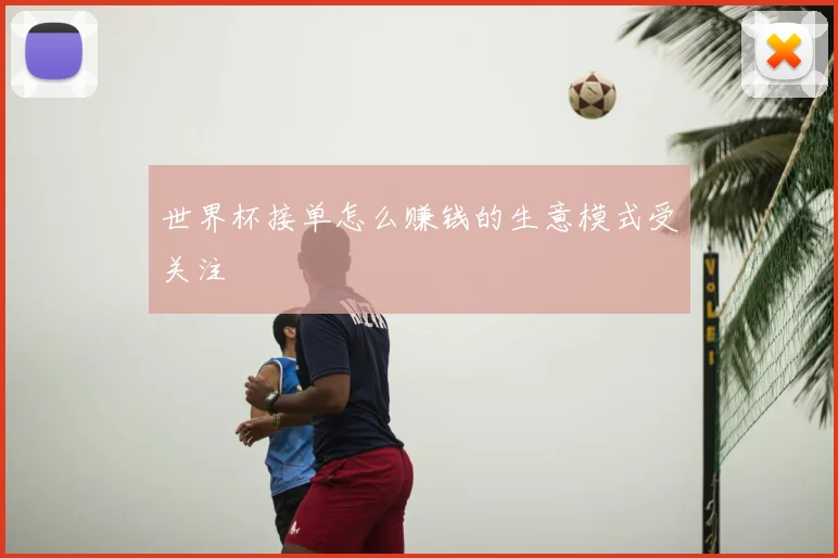 世界杯接单怎么赚钱的生意模式受关注
