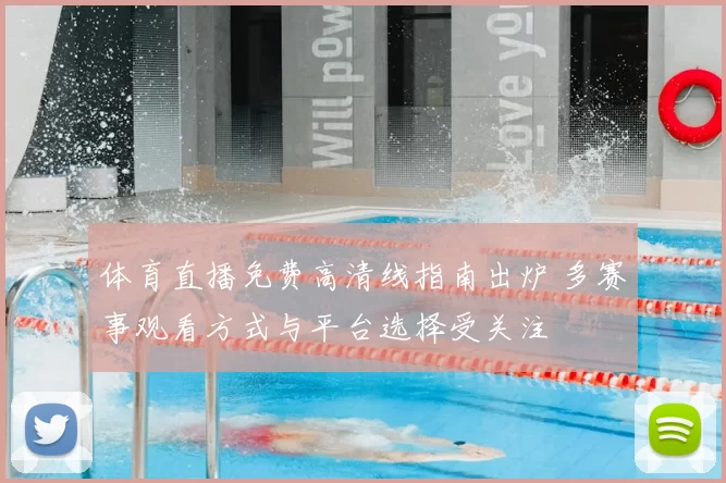 体育直播免费高清线指南出炉 多赛事观看方式与平台选择受关注