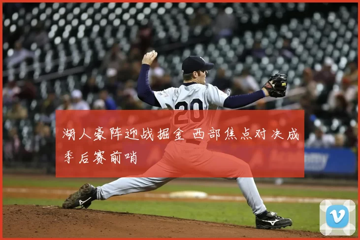 湖人豪阵迎战掘金 西部焦点对决成季后赛前哨