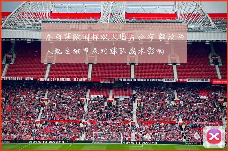 李丽莎欧洲杯双人图片公布 解读两人配合细节及对球队战术影响