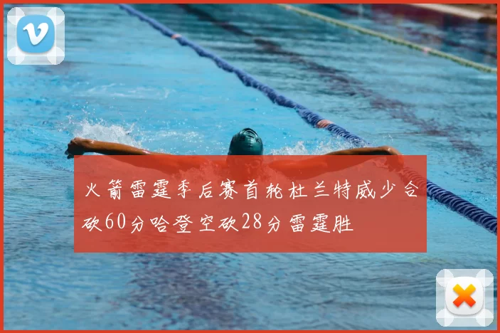 火箭雷霆季后赛首轮杜兰特威少合砍60分哈登空砍28分雷霆胜